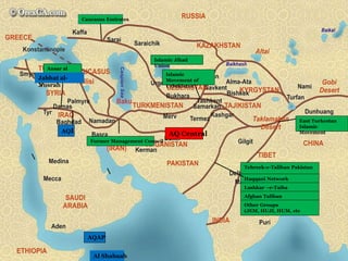 AQAP
East Turkestan
Islamic
Movement
Islamic Jihad
Union
Islamic
Movement of
Uzbekistan
Tehreek-e-Taliban Pakistan
Haqqani Network
Lashkar –e-Taiba
Afghan Taliban
Other Groups
(JEM, HUJI, HUM, etc
Caucasus Emirates
AQ Central
Former Management Council
Ansar al
Islam
AQI
Jabhat al-
Nusrah
Al Shabaab
 
