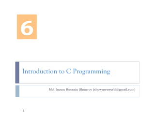 Introduction to C Programming
Md. Imran Hossain Showrov (showrovsworld@gmail.com)
6
1
 