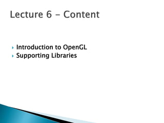  Introduction to OpenGL
 Supporting Libraries
 