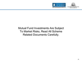 24
Mutual Fund Investments Are Subject
To Market Risks, Read All Scheme
Related Documents Carefully.
 