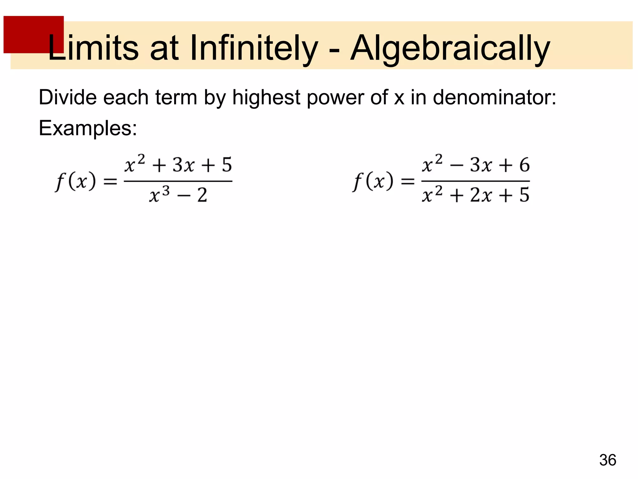 36 
Limits at Infinitely - Algebraically 
Divide each term by highest power of x in denominator: 
Examples: 
 