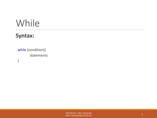 While
Syntax:
while (condition){
statements
}
PREPARED BY: FARIA TABASSUM
FARIA.TABASSUM@CUB.EDU.BD
3
 