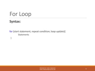 For Loop
Syntax:
for (start statement; repeat condition; loop update){
Statements
}
PREPARED BY: FARIA TABASSUM
FARIA.TABASSUM@CUB.EDU.BD
8
 