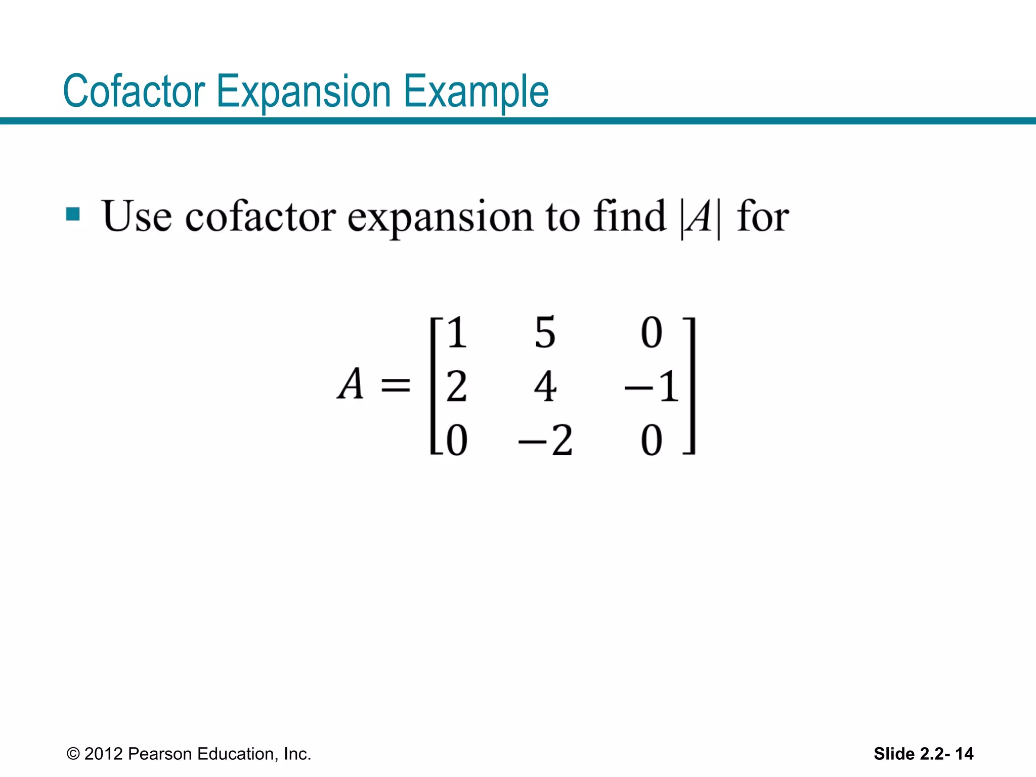 Cofactor Expansion Example
Slide 2.2- 14© 2012 Pearson Education, Inc.