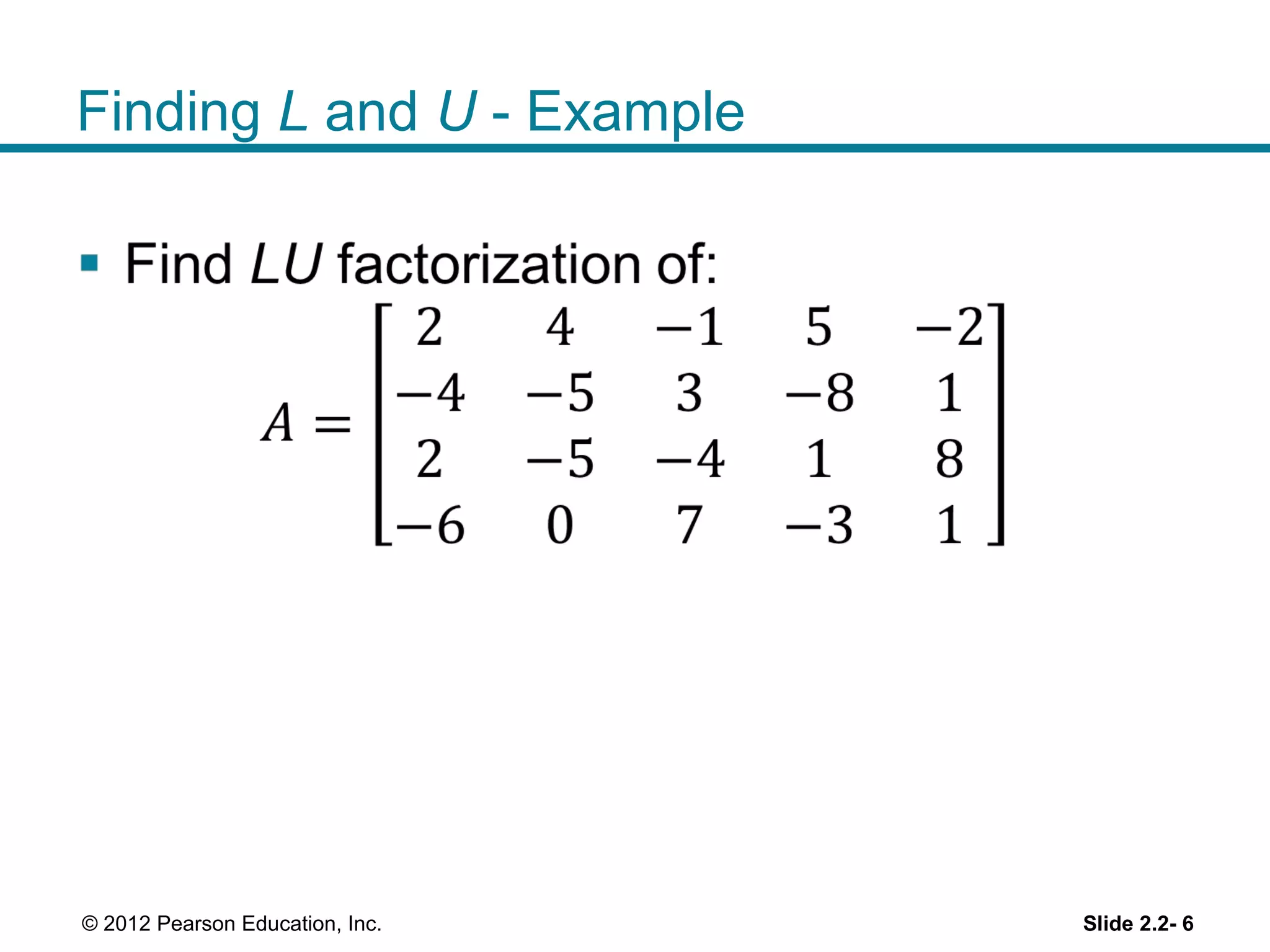 Finding L and U - Example
Slide 2.2- 6© 2012 Pearson Education, Inc.