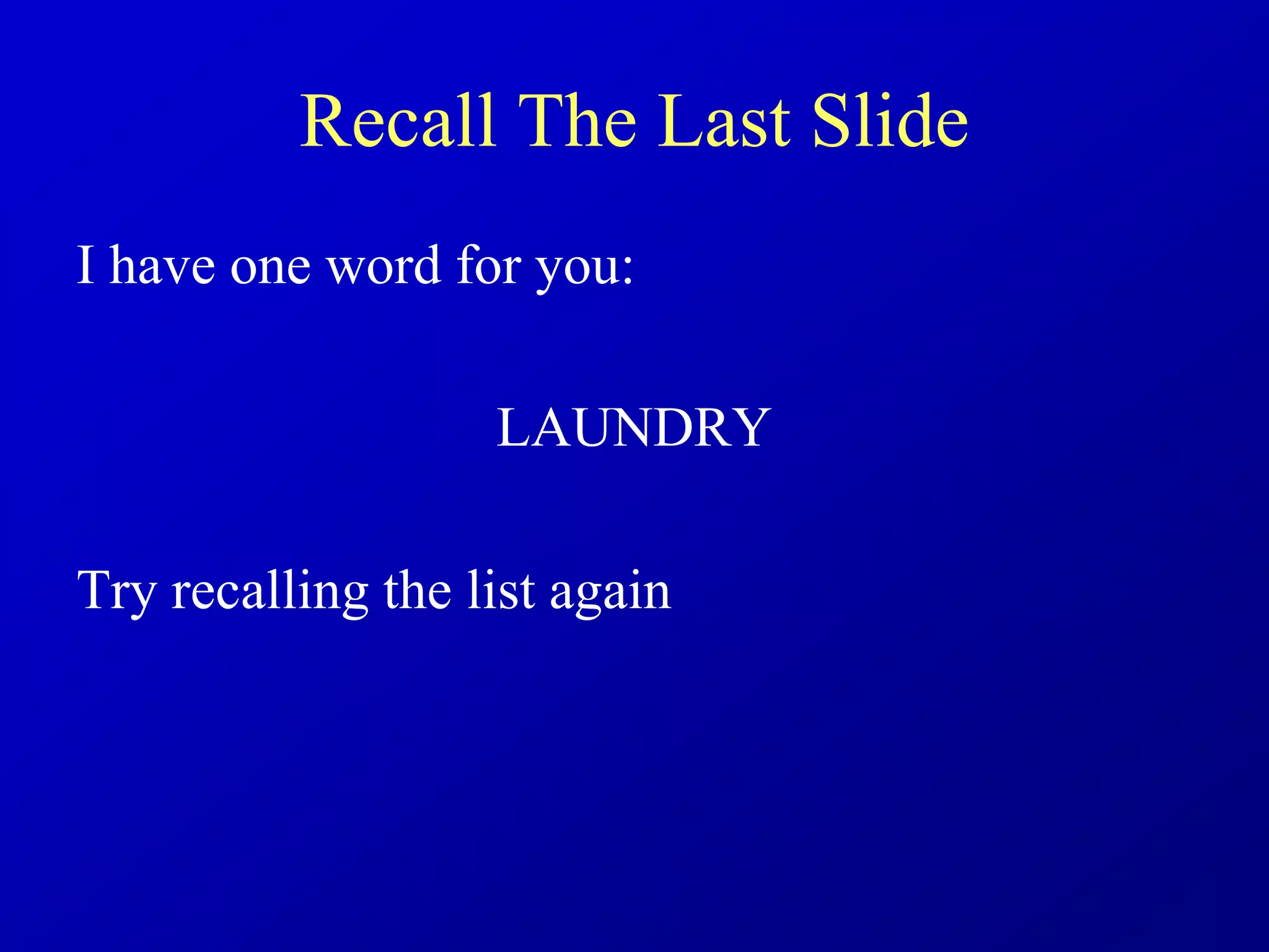 Recall The Last Slide
I have one word for you:
LAUNDRY
Try recalling the list again
 