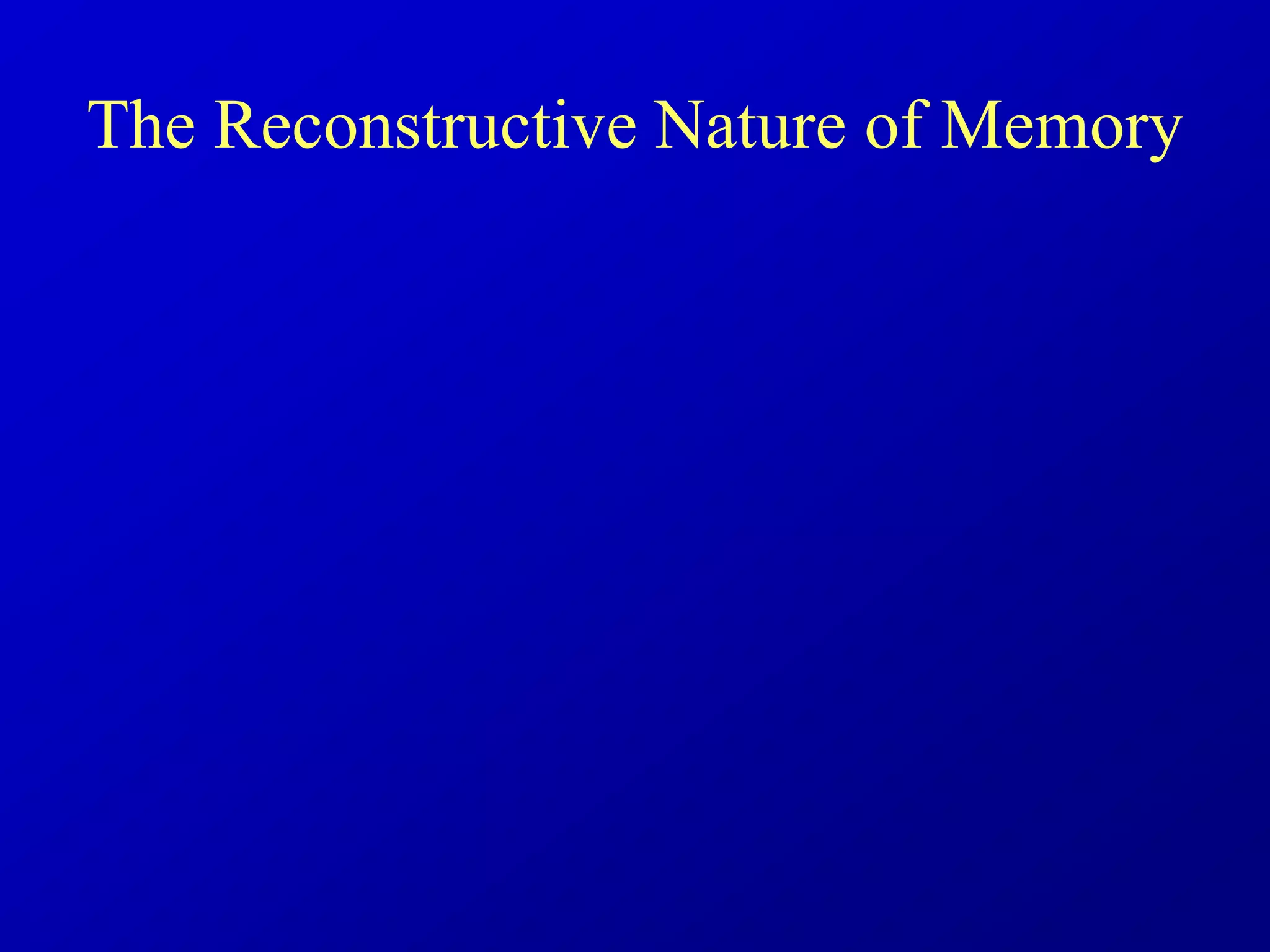 The Reconstructive Nature of Memory
 