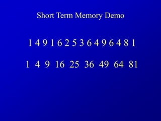 1 4 9 1 6 2 5 3 6 4 9 6 4 8 1
1 4 9 16 25 36 49 64 81
Short Term Memory Demo
 