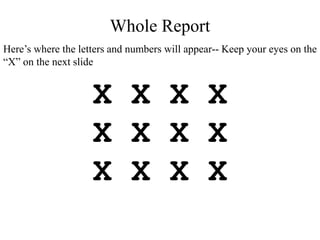 X X X X
X X X X
X X X X
Whole Report
Here’s where the letters and numbers will appear-- Keep your eyes on the
“X” on the next slide
 