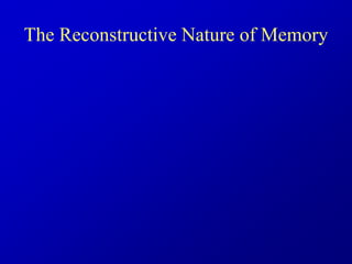 The Reconstructive Nature of Memory
 