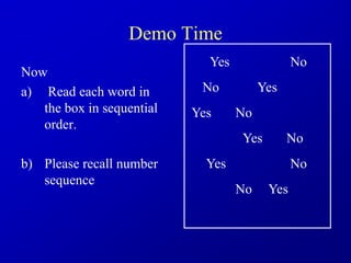 Demo Time
Now
a) Read each word in
the box in sequential
order.
b) Please recall number
sequence
Yes
Yes
Yes
Yes
Yes
Yes
No
No
No
No
No
No
 