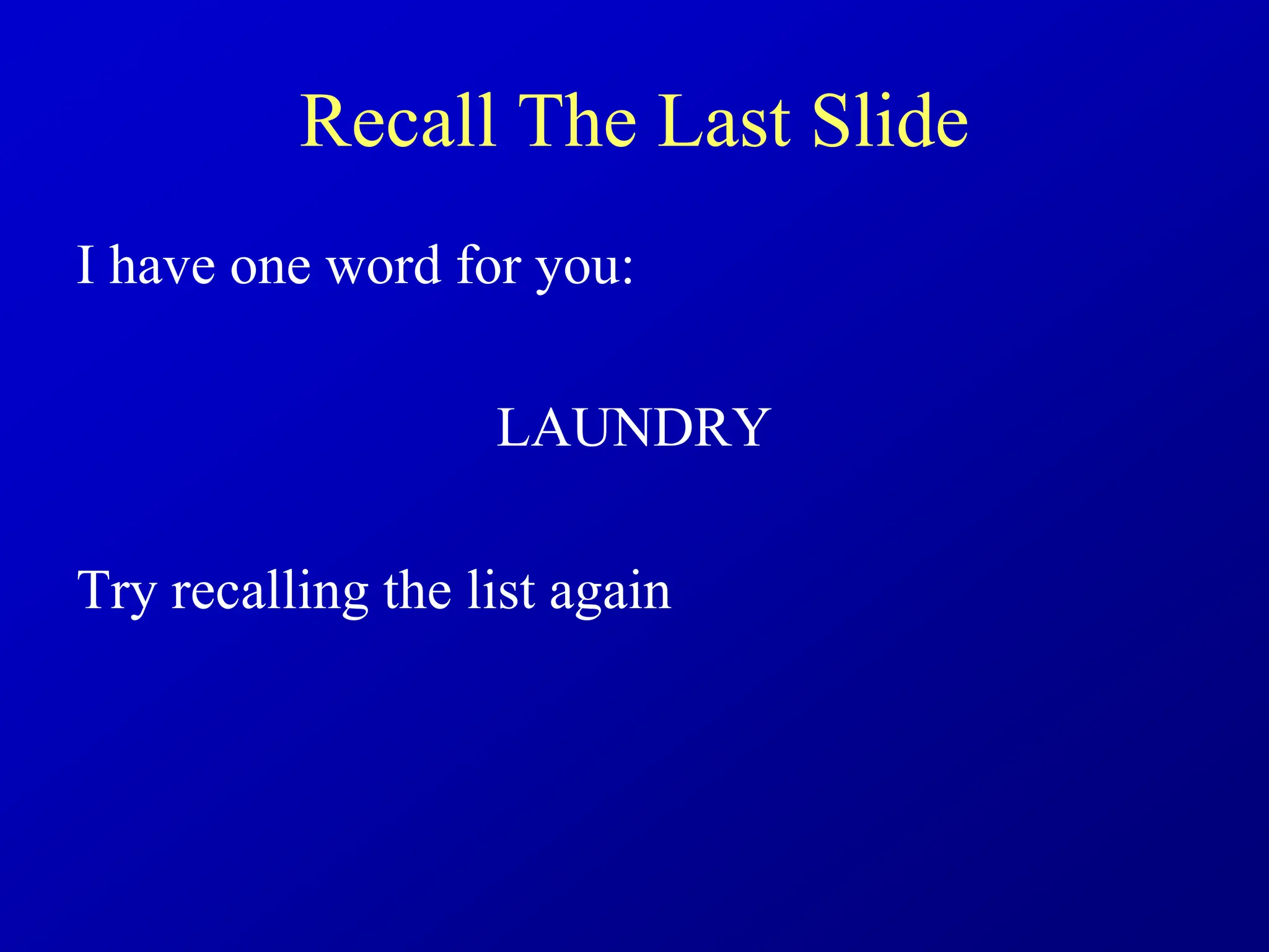 Recall The Last Slide
I have one word for you:
LAUNDRY
Try recalling the list again
 