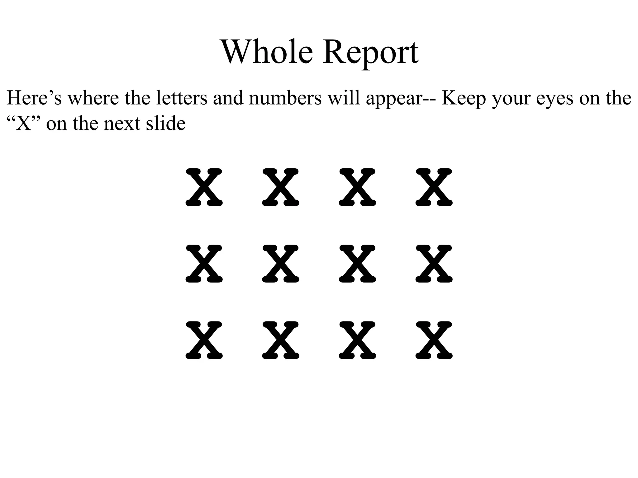 X X X X
X X X X
X X X X
Whole Report
Here’s where the letters and numbers will appear-- Keep your eyes on the
“X” on the next slide
 