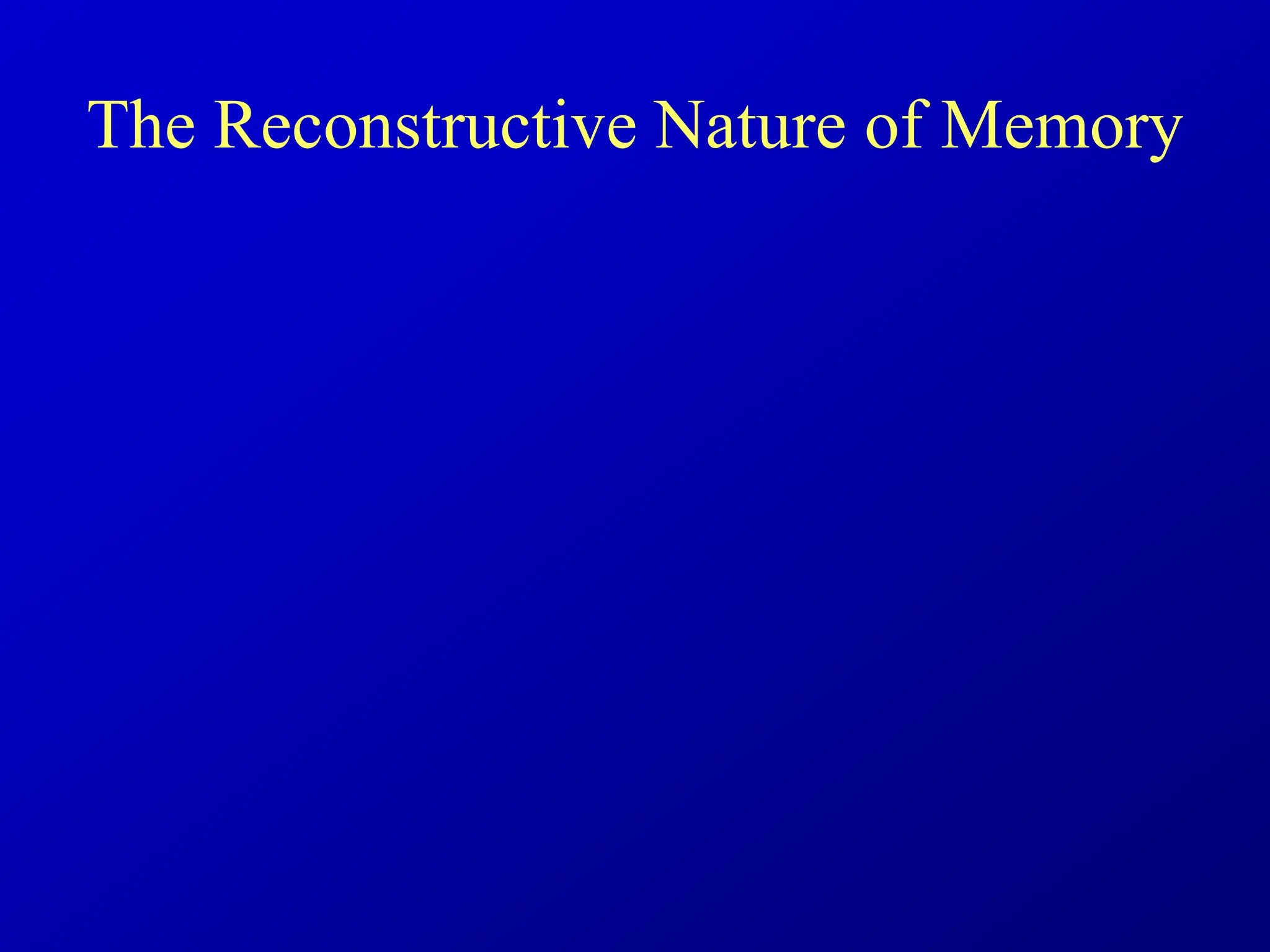 The Reconstructive Nature of Memory
 