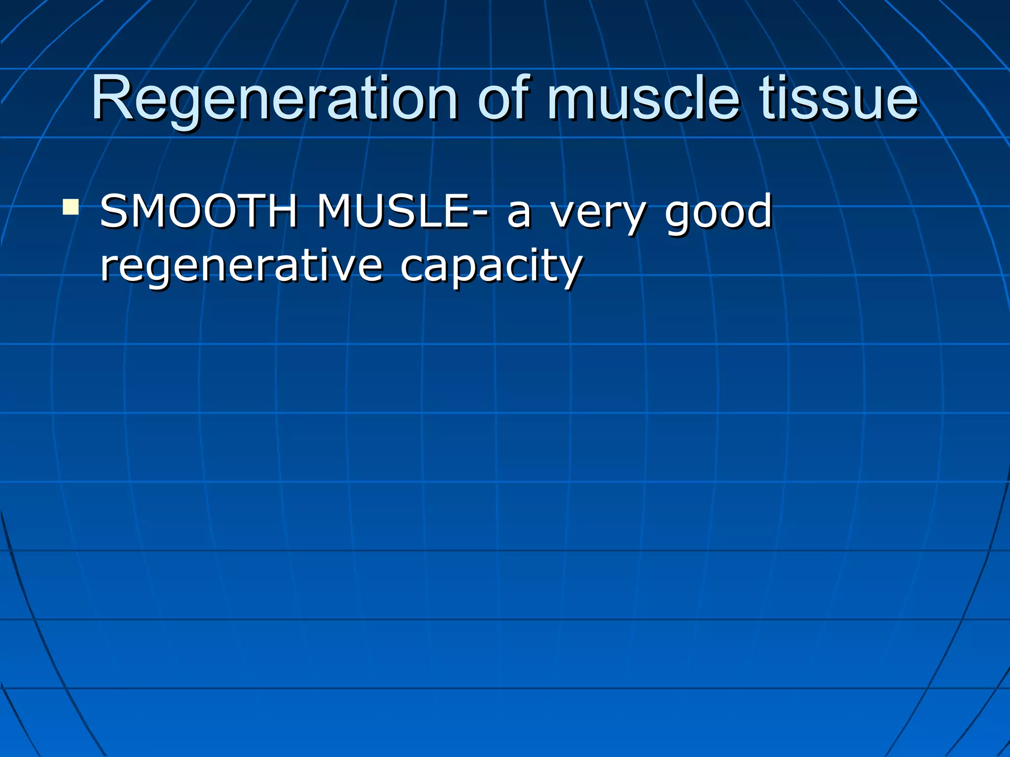 Regeneration of muscle tissue


SMOOTH MUSLE- a very good
regenerative capacity

 