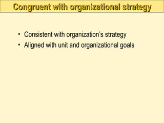 Congruent with organizational strategy
Congruent with organizational strategy
• Consistent with organization’s strategy
• Aligned with unit and organizational goals
 