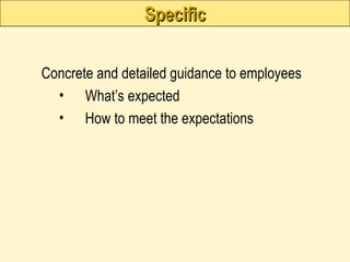 Specific
Specific
Concrete and detailed guidance to employees
• What’s expected
• How to meet the expectations
 