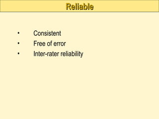 Reliable
Reliable
• Consistent
• Free of error
• Inter-rater reliability
 