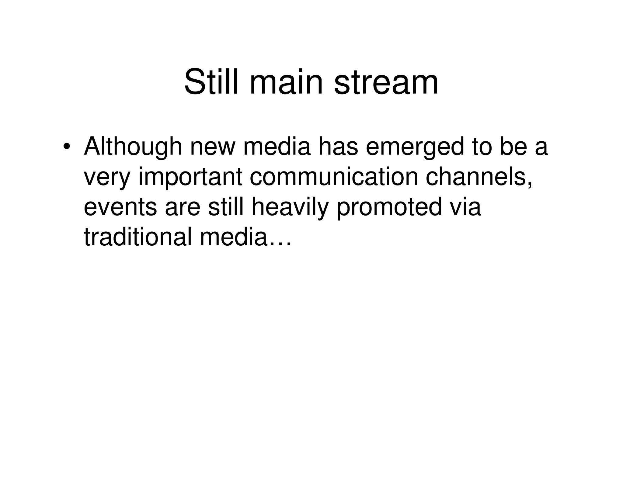 Still main stream
• Although new media has emerged to be a
  very important communication channels,
  events are still heavily promoted via
  traditional media…
 