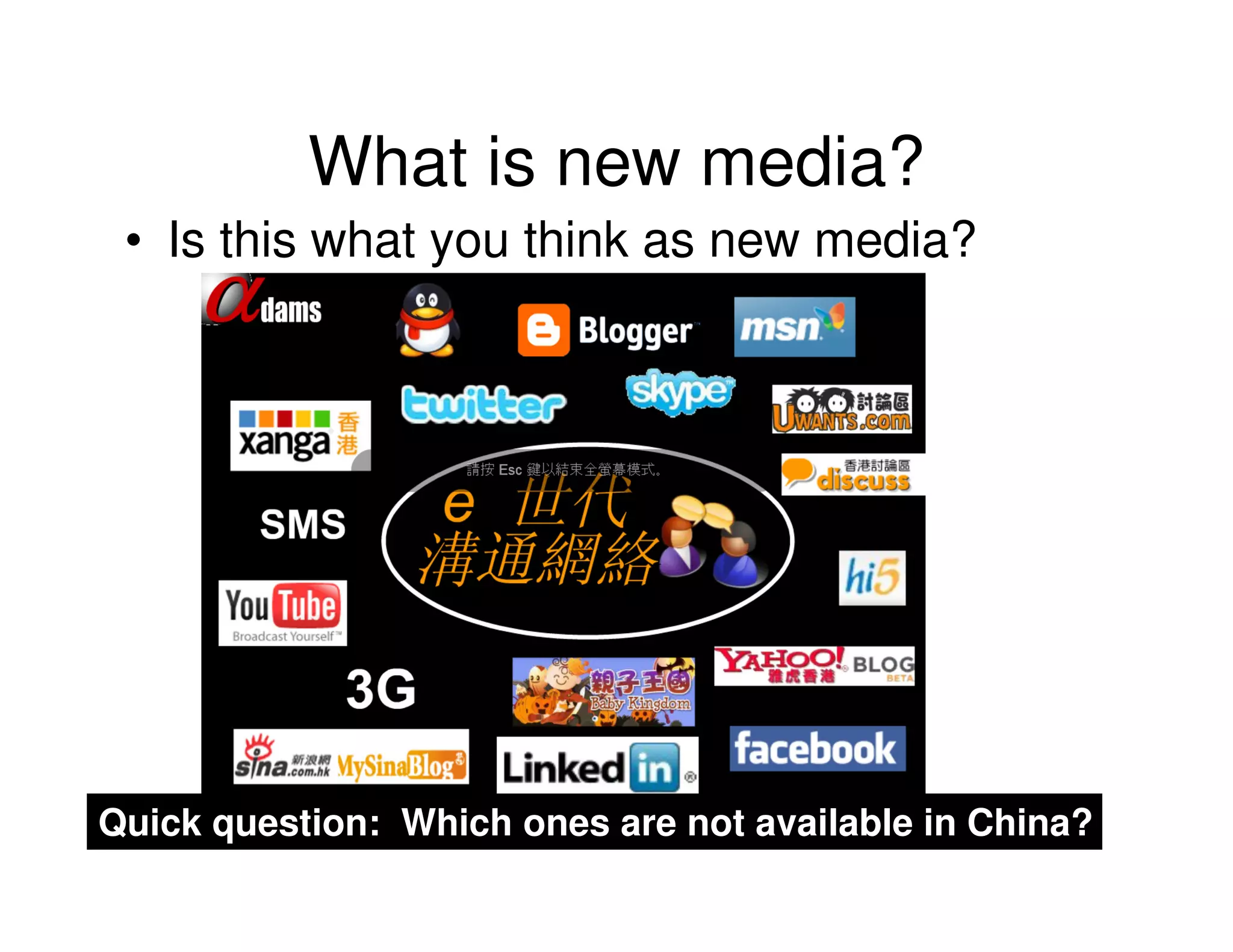 What is new media?
 • Is this what you think as new media?




Quick question: Which ones are not available in China?
 