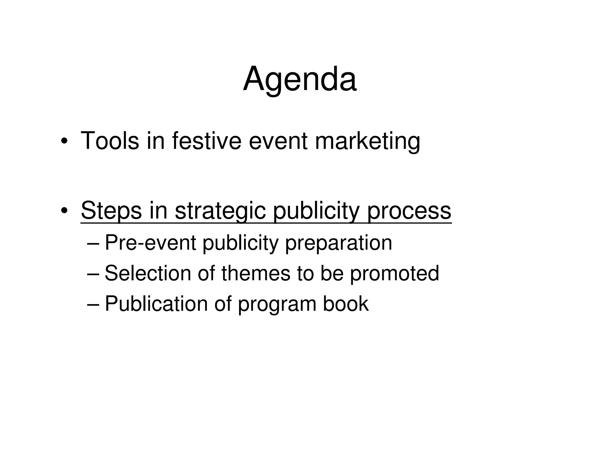 Agenda
• Tools in festive event marketing

• Steps in strategic publicity process
  – Pre-event publicity preparation
  – Selection of themes to be promoted
  – Publication of program book
 