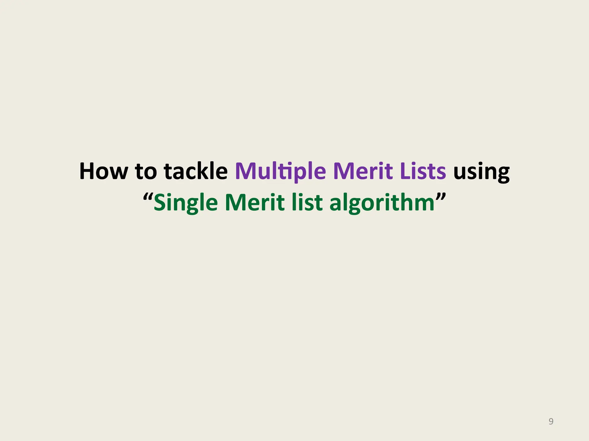 How to tackle Multiple Merit Lists using
“Single Merit list algorithm”
9
 