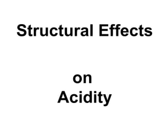 Structural Effects
on
Acidity
 