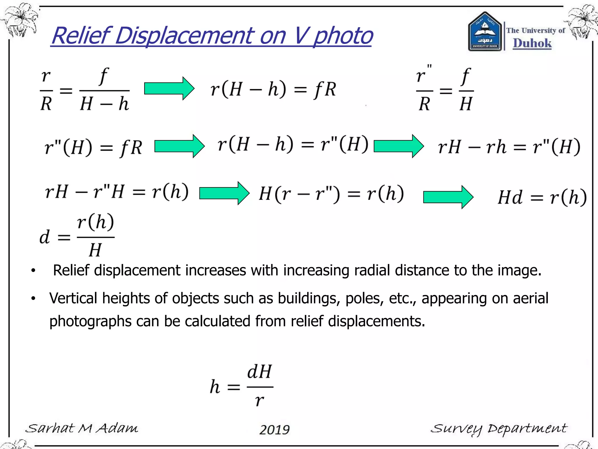 Relief Displacement on V photo
• Relief displacement increases with increasing radial distance to the image.
• Vertical heights of objects such as buildings, poles, etc., appearing on aerial
photographs can be calculated from relief displacements.
 