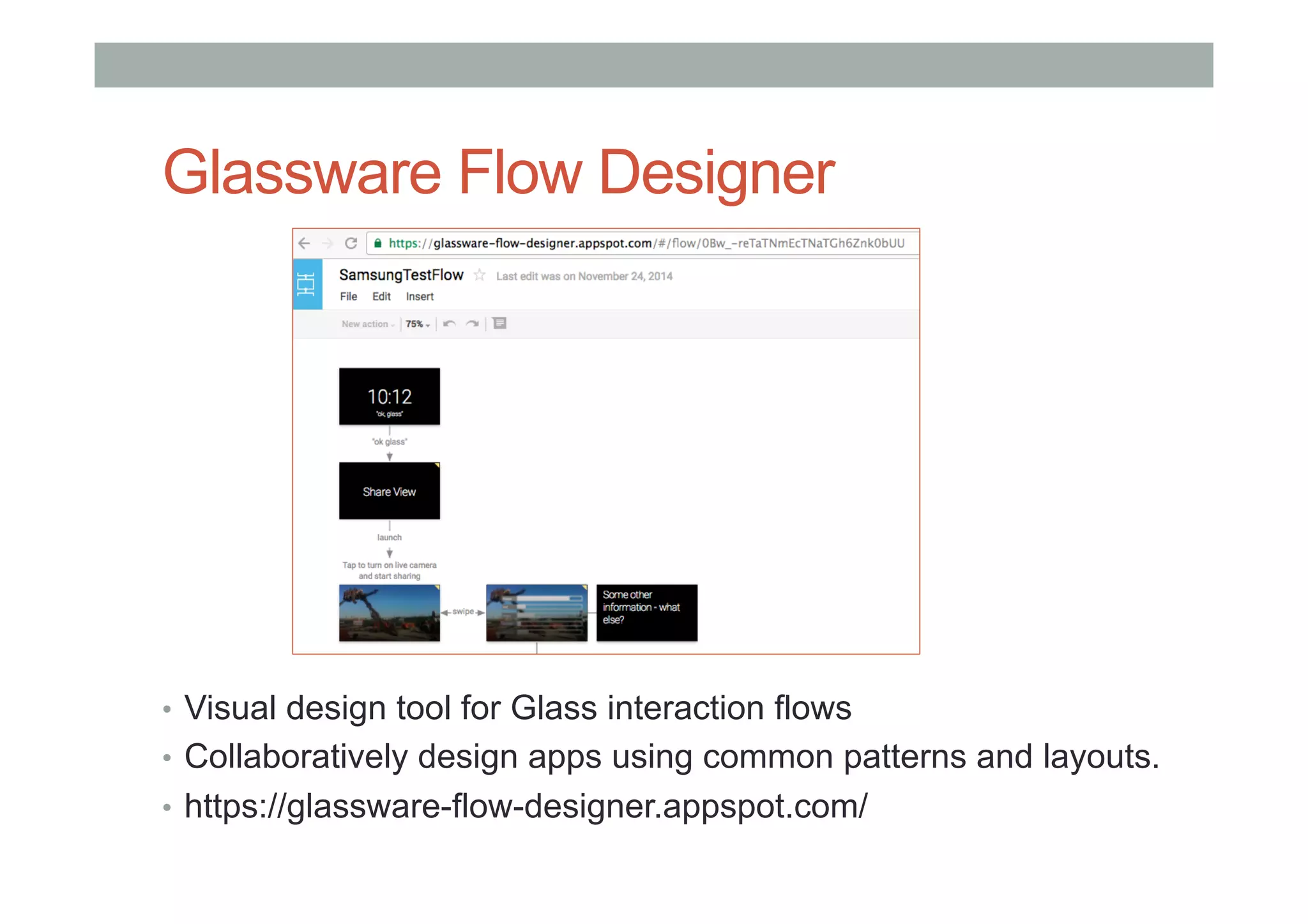 Glassware Flow Designer
•  Visual design tool for Glass interaction flows
•  Collaboratively design apps using common patterns and layouts.
•  https://glassware-flow-designer.appspot.com/
 