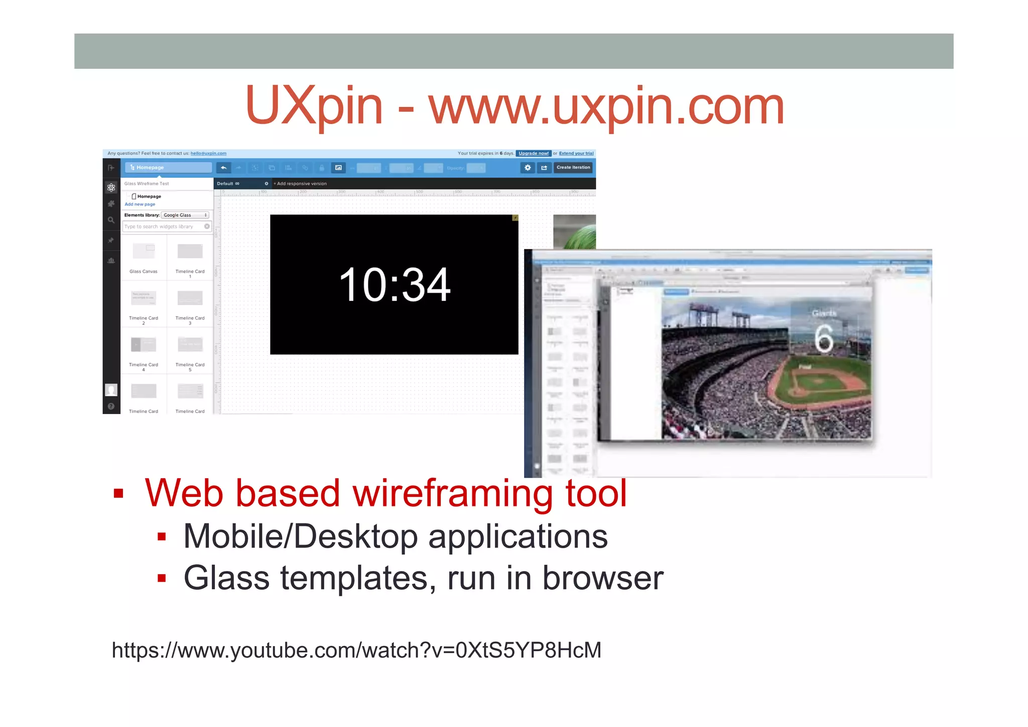 UXpin - www.uxpin.com
▪  Web based wireframing tool
▪  Mobile/Desktop applications
▪  Glass templates, run in browser
https://www.youtube.com/watch?v=0XtS5YP8HcM
 