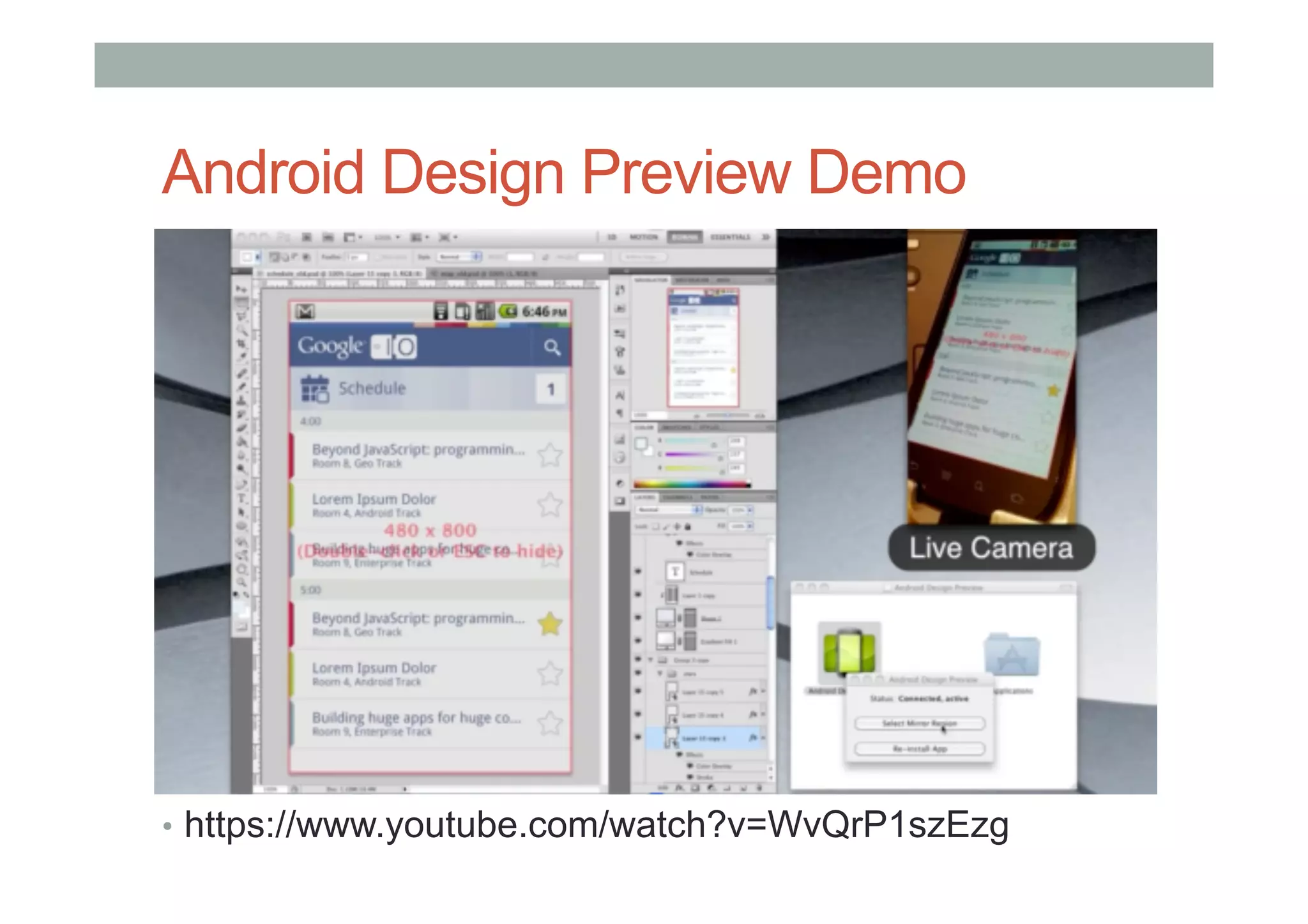 Android Design Preview Demo
•  https://www.youtube.com/watch?v=WvQrP1szEzg
 