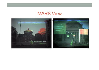 MARS View
▪  Virtual tags overlaid on the real world
▪  “Information in place”
 