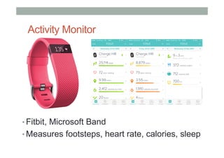 Activity Monitor
• Fitbit, Microsoft Band
• Measures footsteps, heart rate, calories, sleep
 