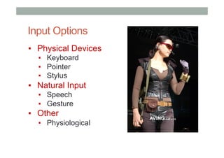 Input Options
▪  Physical Devices
▪  Keyboard
▪  Pointer
▪  Stylus
▪  Natural Input
▪  Speech
▪  Gesture
▪  Other
▪  Physiological
 