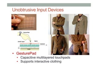 Unobtrusive Input Devices
▪  GesturePad
▪  Capacitive multilayered touchpads
▪  Supports interactive clothing
 