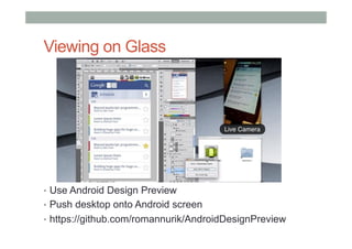 Viewing on Glass
•  Use Android Design Preview
•  Push desktop onto Android screen
•  https://github.com/romannurik/AndroidDesignPreview
 