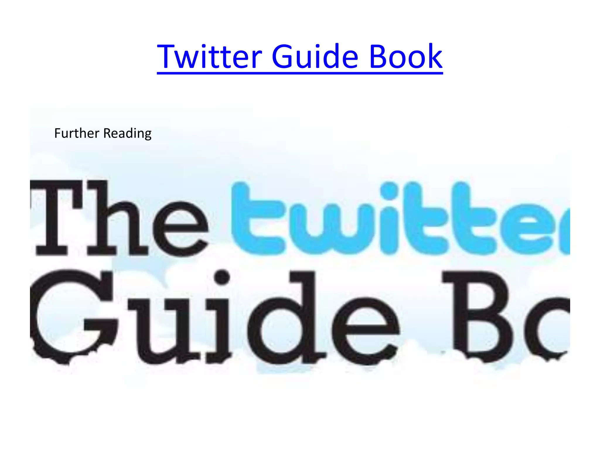 Twitter Guide Book
Further Reading
 