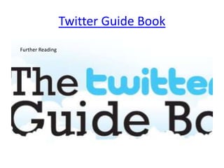 Twitter Guide Book
Further Reading
 