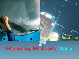 Engineering Mechanics: Statics
Force System Resultants
 
