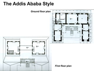 The Addis Ababa Style
Ground floor plan
First floor plan
 