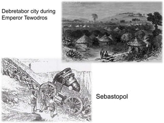 Sebastopol
Debretabor city during
Emperor Tewodros
 