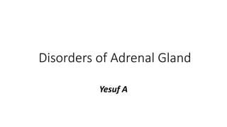Disorders of Adrenal Gland
Yesuf A
 