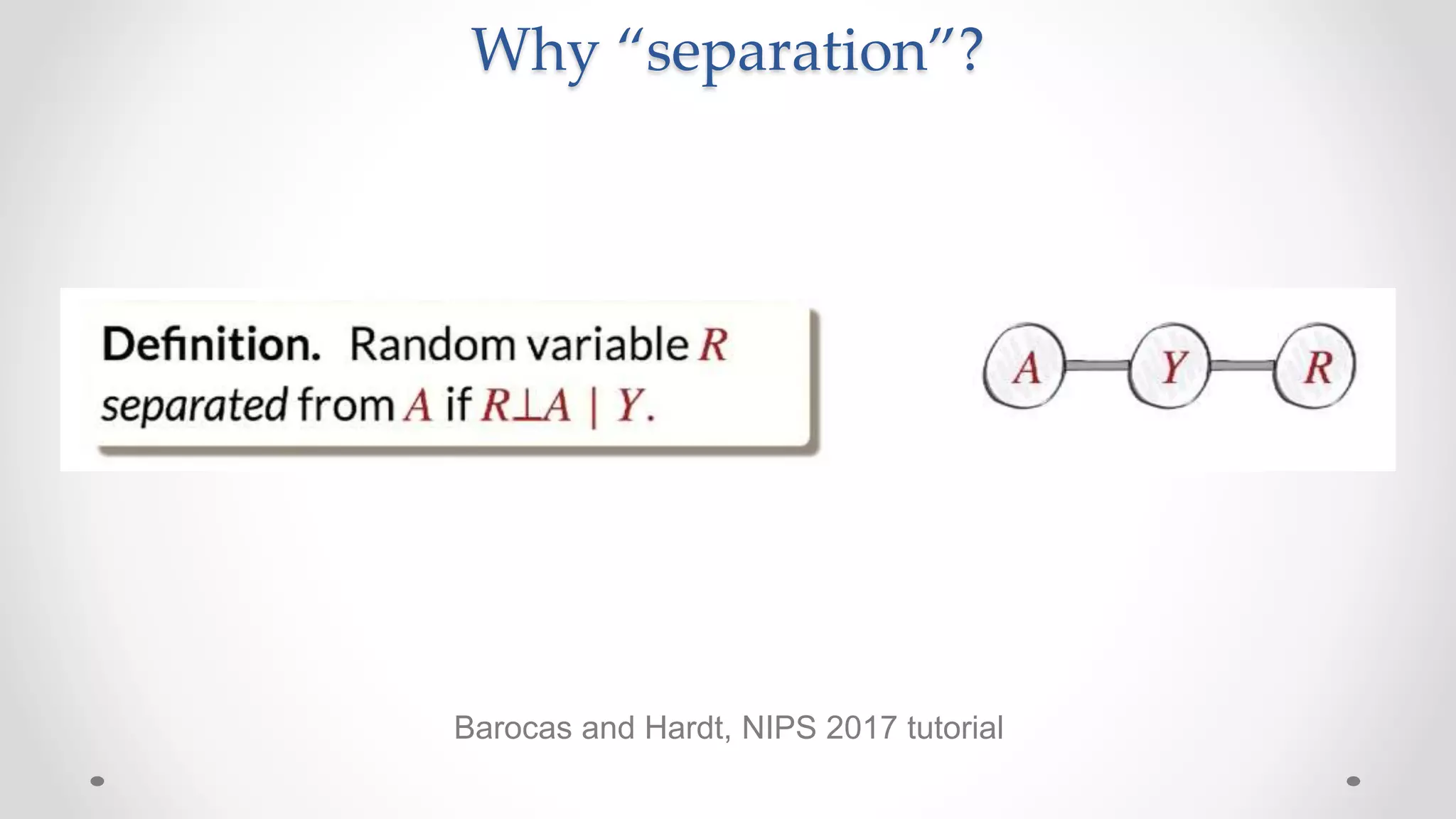 Barocas and Hardt, NIPS 2017 tutorial
Why “separation”?
 