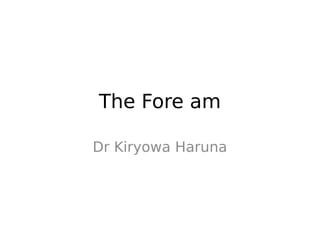 The Fore am
Dr Kiryowa Haruna
 