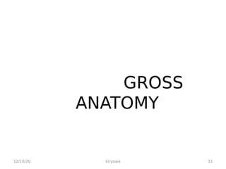 GROSS
ANATOMY
12/10/20 kiryowa 33
 