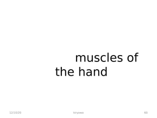 muscles of
the hand
12/10/20 kiryowa 60
 