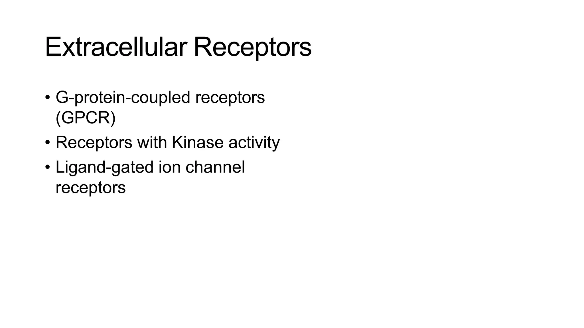 Extracellular Receptors
• G-protein-coupled receptors
(GPCR)
• Receptors with Kinase activity
• Ligand-gated ion channel
receptors
 