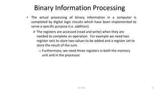 Binary Information Processing
• The actual processing of binary information in a computer is
completed by digital logic ci...