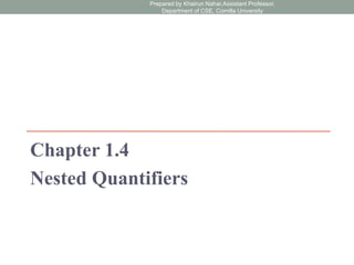 Chapter 1.4
Nested Quantifiers
Prepared by Khairun Nahar,Assistant Professor,
Department of CSE, Comilla University
 
