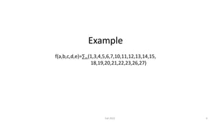 Example
f(a,b,c,d,e)=∑m(1,3,4,5,6,7,10,11,12,13,14,15,
18,19,20,21,22,23,26,27)
4
Fall 2022
 